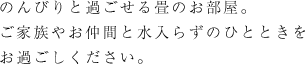 のんびりと過ごせる畳のお部屋。ご家族やお仲間と水入らずのひとときをお過ごしください。